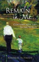 Remain in Me--: Contemplative Life in the World 1594171459 Book Cover