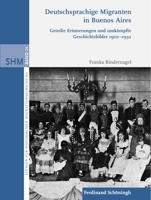 Deutschsprachige Migranten in Buenos Aires: Geteilte Erinnerungen Und Umkämpfte Geschichtsbilder 1910-1932 3506787829 Book Cover
