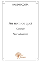 Au nom de quoi: Comédie Pour adolescents (French Edition) 2332611533 Book Cover