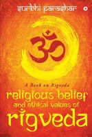 Religious Belief and Ethical Values of Rigveda: A Book on Rigveda 9386295938 Book Cover