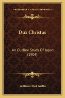 Dux Christus: An Outline Study of Japan 1241096686 Book Cover