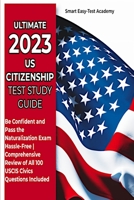 Ultimate 2023 US Citizenship Test Study Guide: Be Confident and Pass the Naturalization Exam Hassle-Free Comprehensive Review of All 100 USCIS Civics 1802937005 Book Cover