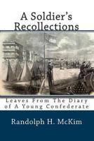 A Soldier's Recollections; Leaves From the Diary of a Young Confederate, With an Oration on the Motives and Aims of the Soldiers of the South 0809442701 Book Cover