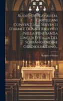 Ruolo Dei Cavalieri, Cappellani Conventuali, Serventi D'armi E Donati Ricevuti Nella Veneranda Lingua D'italia Del Sovrano Ordine Gerosolimitano... 1019696028 Book Cover