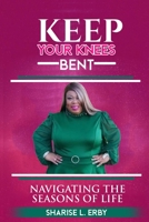 Keep Your Knees Bent: Navigating the Seasons of Life B0C6W5K61Q Book Cover