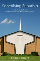 Sanctifying Suburbia: How the Suburbs Became the Promised Land for American Evangelicals 0197679625 Book Cover