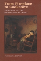 From Fireplace to Cookstove: Technology and the Domestic Ideal in America 0815606508 Book Cover