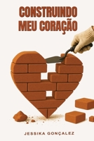 Construindo Meu Coração (Portuguese Edition) B0F9B79JVG Book Cover