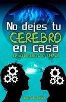 No Dejes Tu Cerebro En Casa: La Importancia de Pensar 1537595245 Book Cover