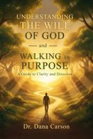 Understanding the Will of God and Walking in Purpose: A Guide to Clarity and Direction 1958813222 Book Cover