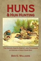 Huns & Hun Hunting: The History, Habits, Habitat, and Techniques of Hunting a Great Game Bird 1607550237 Book Cover