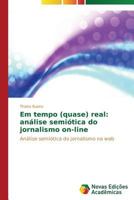 Em Tempo (Quase) Real: Analise Semiotica Do Jornalismo On-Line 363989684X Book Cover