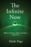 The Infinite Now - Where Freedom, Clarity, and Peace Await You 1636405258 Book Cover