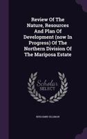 Review Of The Nature, Resources And Plan Of Development (now In Progress) Of The Northern Division Of The Mariposa Estate 1353985296 Book Cover