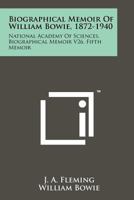 Biographical Memoir of William Bowie, 1872-1940: National Academy of Sciences, Biographical Memoir V26, Fifth Memoir 1258174235 Book Cover