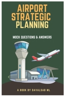Airport Strategic Planning - Mock Questions and Answers: The fundamental concept of learning Airport Strategic Planning is to grasp how airports function effectively. B0DPK29LXD Book Cover