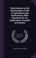 Observations on the Employment of Salt in Agriculture and Horticulture, with Directions for Its Application, Founded on Practice 135937809X Book Cover