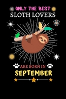 Only The Best Sloth Lovers Are Born In September: Blank Lined Notebook Journal, Sloth Notebook Journal For Men Women And Kids, Gifts For Sloth Lovers 1677383828 Book Cover