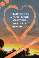 Gratitude as a Facilitator of Other Vitrtues in Jehovah God 1947662430 Book Cover