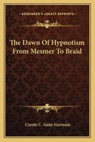 The Dawn Of Hypnotism From Mesmer To Braid 1425325882 Book Cover