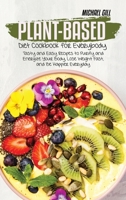 Plant-Based Diet Cookbook for Everybody: Tasty and Easy Recipes to Purify and Energize Your Body, Lose Weight Fast, and Be Happier Everyday 180177918X Book Cover