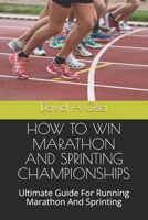 HOW TO WIN MARATHON AND SPRINTING CHAMPIONSHIPS: Ultimate Guide For Running Marathon And Sprinting 1671455770 Book Cover