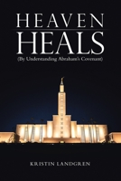 Heaven Heals: (By Understanding Abraham's Covenant) 1483489752 Book Cover