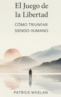 El Juego de la Libertad: Cómo Triunfar Siendo Humano (Spanish Edition) 1807009386 Book Cover