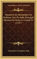 Memoires De Maximilien De Bethune, Duc De Sully, Principal Ministre De Henry Le Grand V2 (1747) 112000330X Book Cover