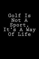 Golf Is Not A Sport, It's A Way Of Life: Notebook 1979808384 Book Cover