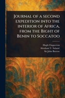 Journal of a Second Expedition Into the Interior of Africa, From the Bight of Benin to Soccatoo 1023509067 Book Cover