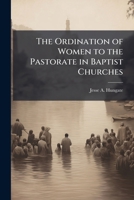 The Ordination of Women to the Pastorate in Baptist Churches 102516721X Book Cover