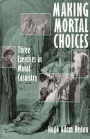 Making Mortal Choices: Three Exercises in Moral Casuistry 0195108787 Book Cover