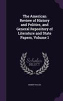 The American Review of History and Politics, and General Repository of Literature and State Papers, Vol. 1 (Classic Reprint) 1355775779 Book Cover