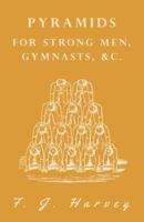 Pyramids - For Strong Men, Gymnasts, &c. 1528711149 Book Cover