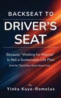 Backseat to Driver's Seat: Because "Waiting for Rescue" Is Not a Sustainable Life Plan B0GSWHWKX3 Book Cover