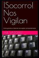 ¡Socorro! Nos Vigilan: Como gracias a internet nos espían constantemente (Cuadernos de Humor) 1729308341 Book Cover