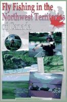Fly Fishing in the Northwest Territories of Canada 1571880801 Book Cover