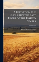 A Report on the Uncultivated Bast Fibers of the United States 1025210530 Book Cover