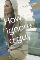 How to ignore a guy B0CWDXDJYW Book Cover