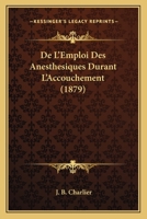 De L'Emploi Des Anesthésiques Durant L'Accouchement 114159367X Book Cover