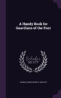 A Handy Book for Guardians of the Poor 1021688223 Book Cover