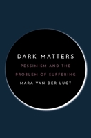 Dark Matters: Pessimism and the Problem of Suffering 0691226148 Book Cover