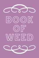 Book of Weed: A Cannabis Logbook for Keeping Track of Different Strains, Their Effects, Symptoms Relieved and Ratings. 1670459934 Book Cover
