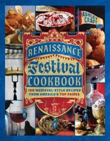 The Renaissance Festival Cookbook: 100 Medieval-Style Recipes from America’s Top Faires 1400258065 Book Cover