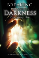 Breaking Through The Darkness: Love Always Wins 147874846X Book Cover