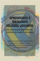 APRENDENDO E TREINANDO VOLEIBOL JOGANDO:: UMA ABORDAGEM DE PAUTADA NAS MATRIZES DE JOGOS E MINI JOGOS B08VR7W8QX Book Cover