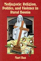 Medjugorje: Religion, Politics, and Violence in Rural Bosnia (Anthropological Studies, Vol 16) 9053833846 Book Cover