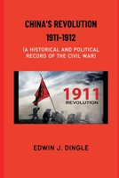 Primary Sources, Historical Collections: China's Revolution, 1911-1912: A Historical and Political Record of the Civil War, With a Foreword by T. S. Wentworth 9355117086 Book Cover