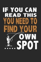 If you can read this you need to find your new spot: Fishing Journal, fishing gifts for men funny: Fishing Journal 6x9 120 page Fishing Notebook Notepad Great for fishing lovers Gifts 1676200096 Book Cover